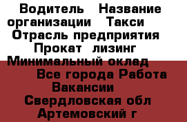 Водитель › Название организации ­ Такси-068 › Отрасль предприятия ­ Прокат, лизинг › Минимальный оклад ­ 60 000 - Все города Работа » Вакансии   . Свердловская обл.,Артемовский г.